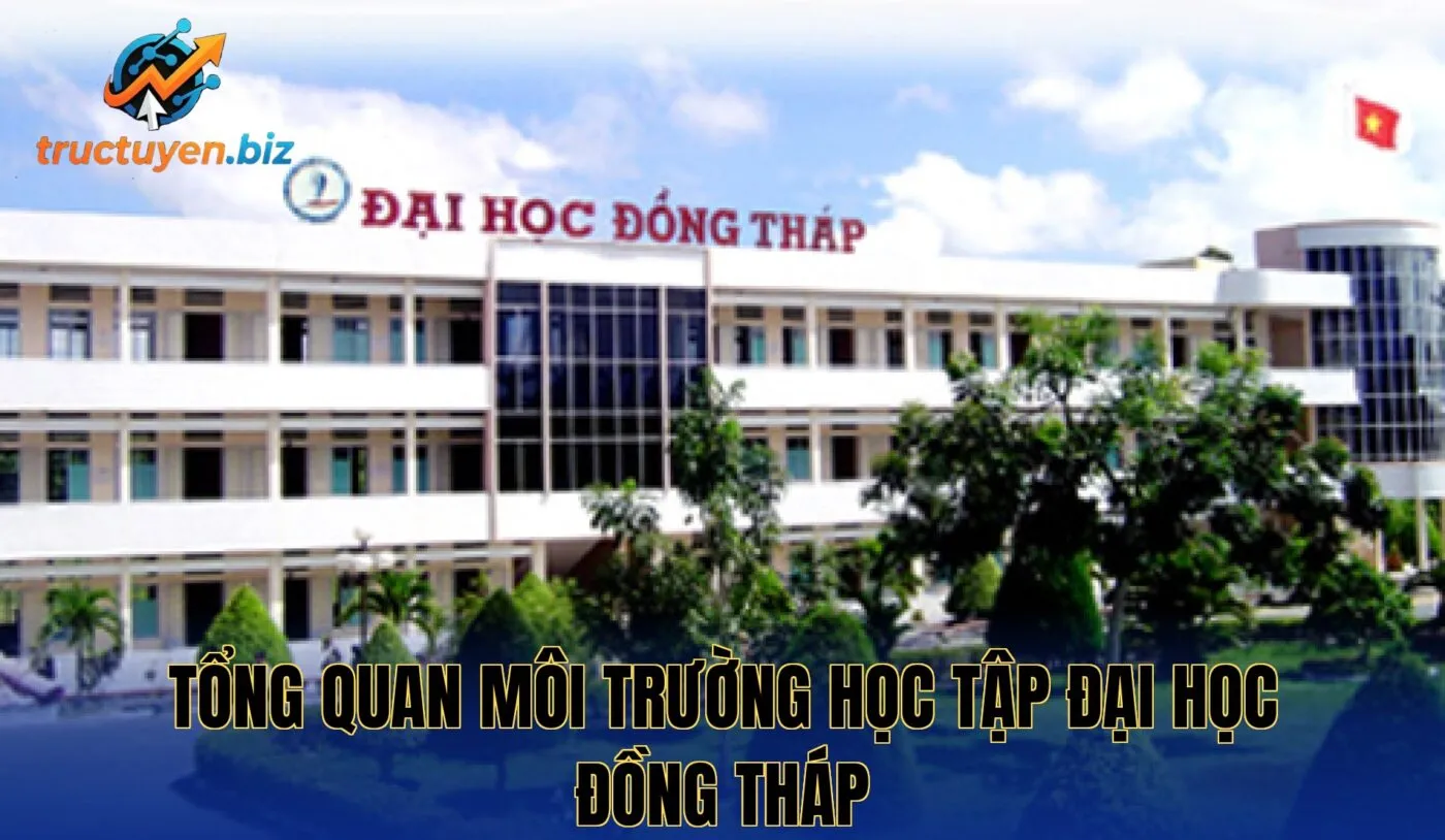Tổng quan môi trường học tập Đại học Đồng Tháp