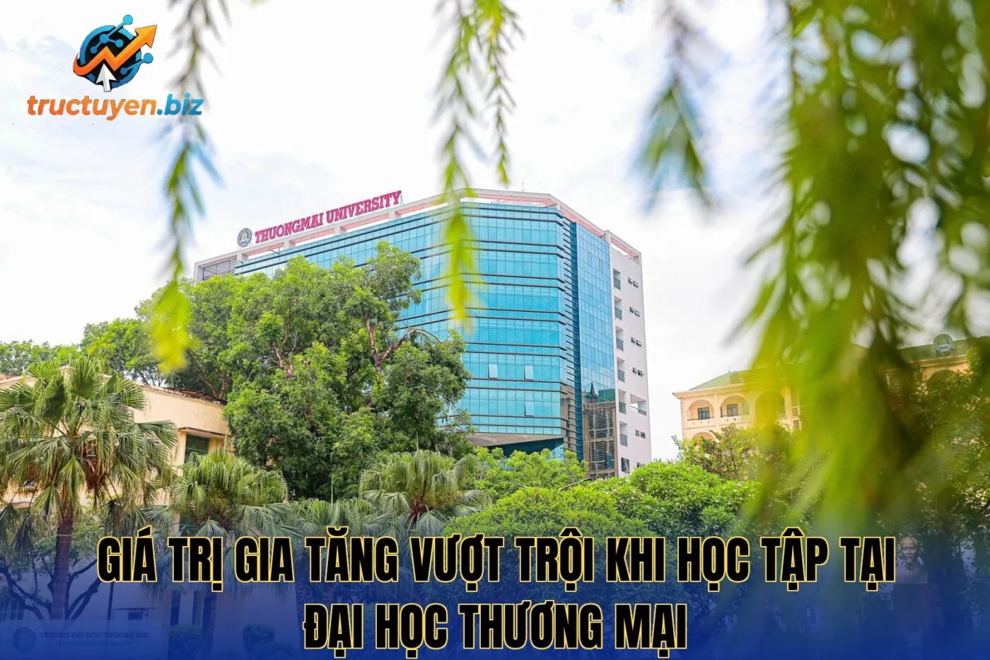 Giá trị gia tăng vượt trội khi học tập tại Đại Học Thương Mại