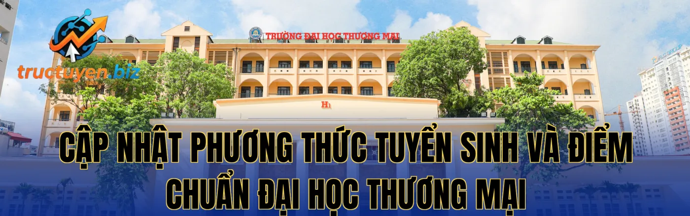 Cập nhật phương thức tuyển sinh và điểm chuẩn Đại Học Thương Mại
