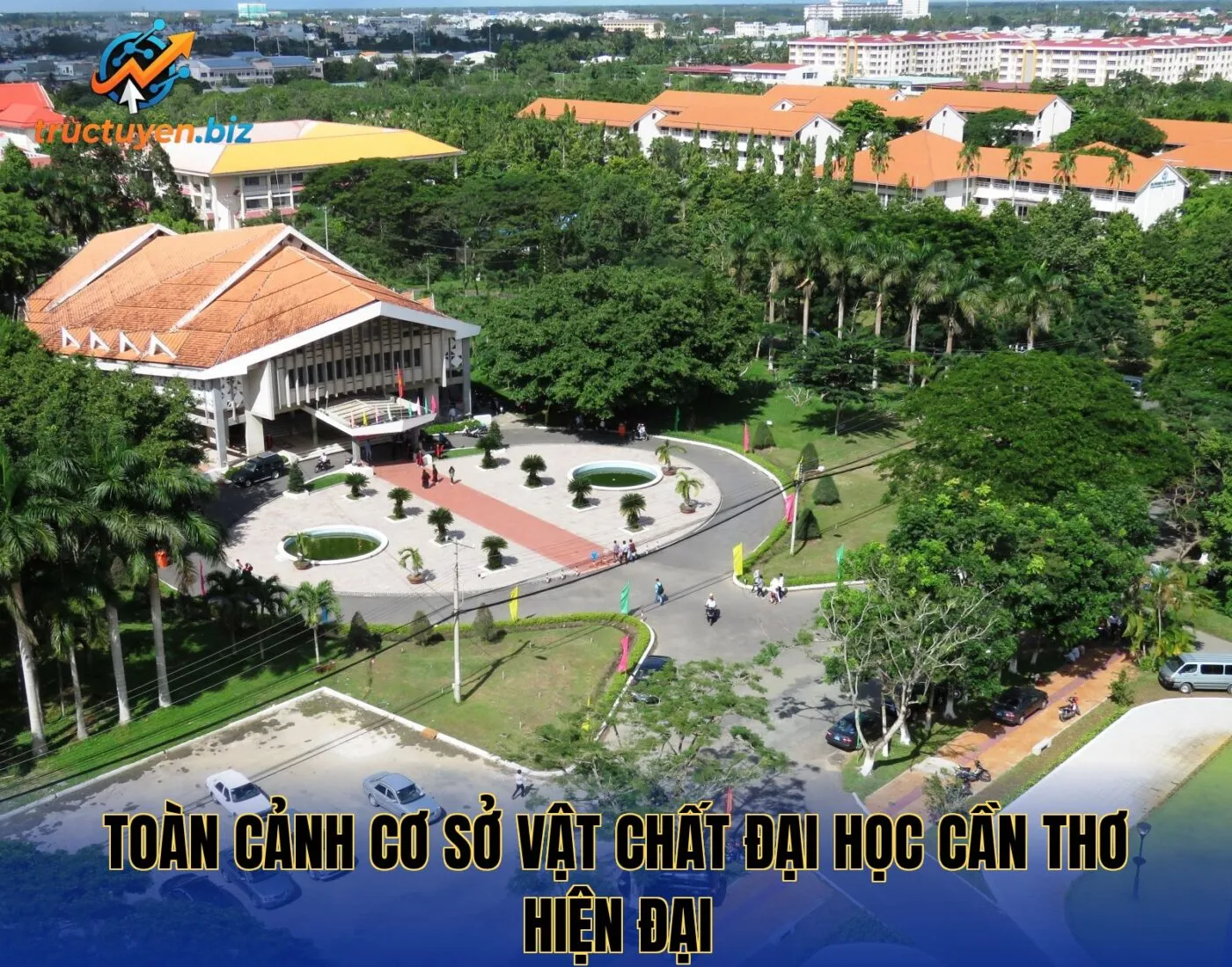 Toàn cảnh cơ sở vật chất Đại học Cần Thơ hiện đại