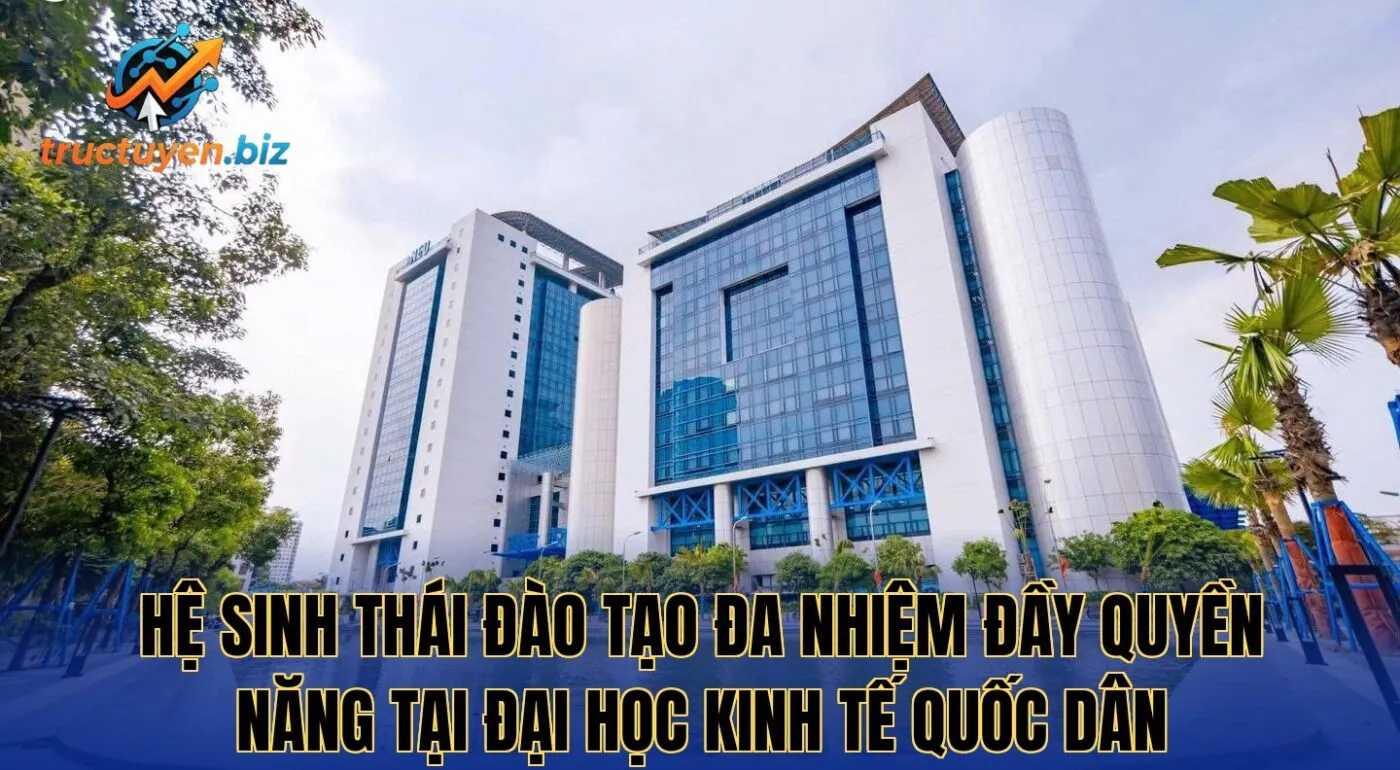 Hệ sinh thái đào tạo đa nhiệm đầy quyền năng tại Đại Học Kinh Tế Quốc Dân