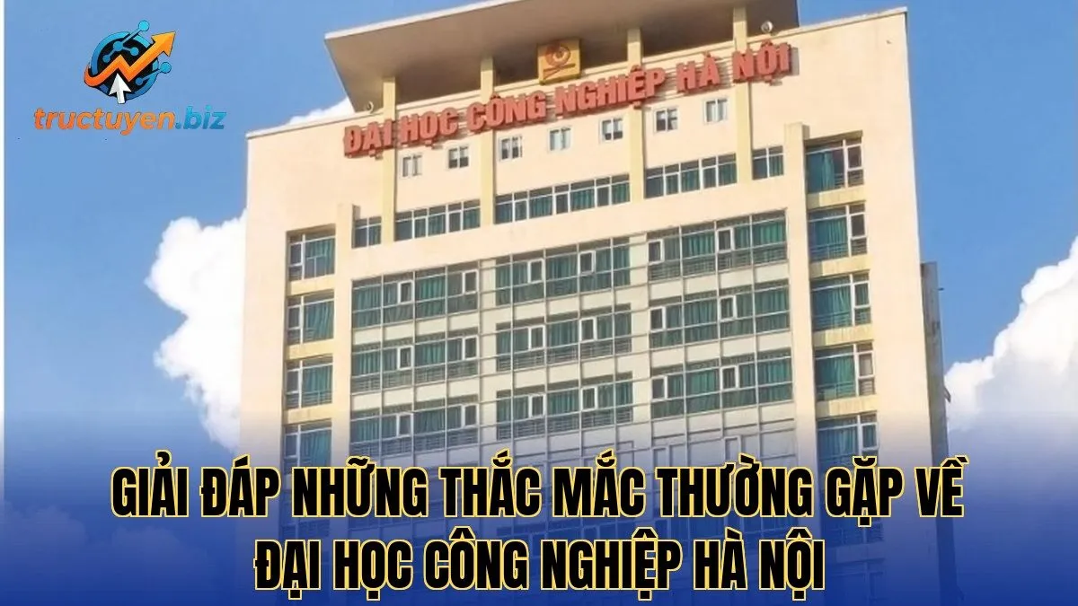 Giải đáp những thắc mắc thường gặp về Đại Học Công Nghiệp Hà Nội
