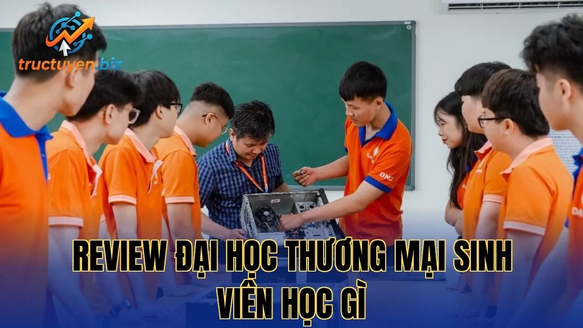 Review Đại Học Thương Mại Sinh Viên Học Gì